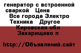 генератор с встроенной сваркой › Цена ­ 25 000 - Все города Электро-Техника » Другое   . Кировская обл.,Захарищево п.